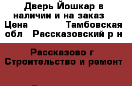 Дверь Йошкар в наличии и на заказ. › Цена ­ 9 890 - Тамбовская обл., Рассказовский р-н, Рассказово г. Строительство и ремонт » Двери, окна и перегородки   . Тамбовская обл.